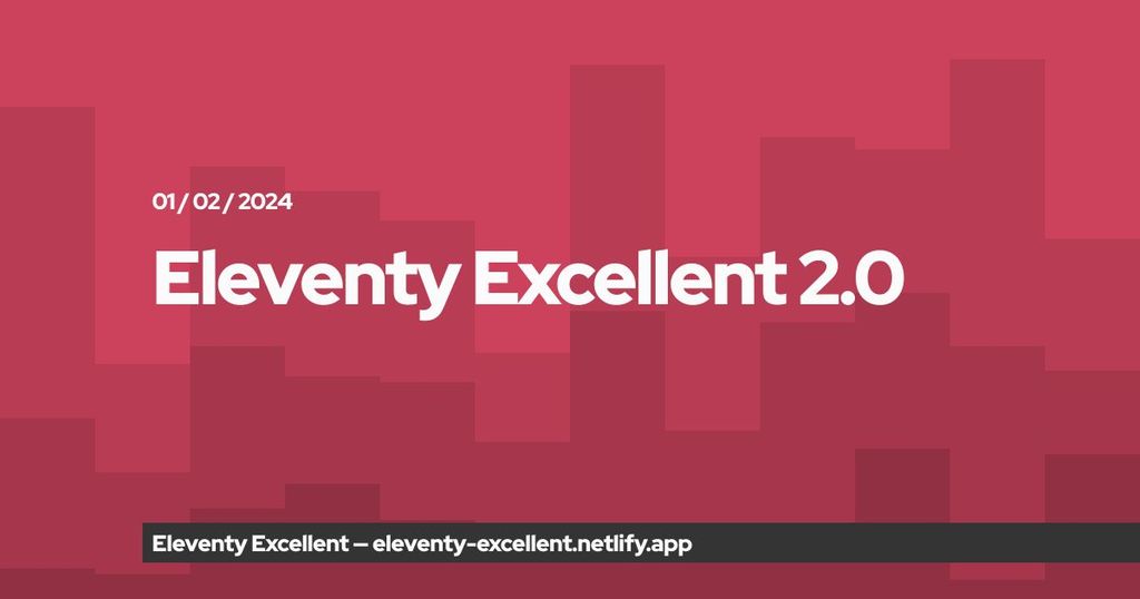 Open Graph image preview of a blog Post. 'Eleventy Excellent 2.0' is written as a large title in the center, the date is shown above and the name and URL of the website is seen on the bottom. The backgrpund consists of layered pink color areas resembling a city skyline
